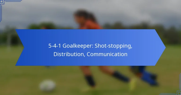5-4-1 Goalkeeper: Shot-stopping, Distribution, Communication