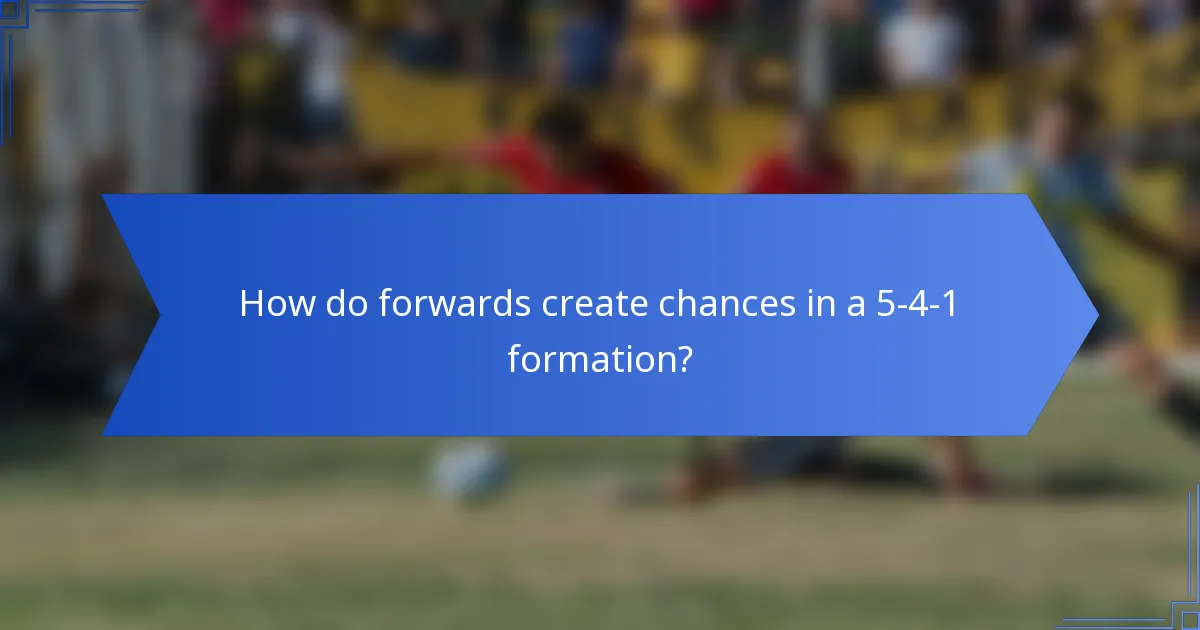 How do forwards create chances in a 5-4-1 formation?