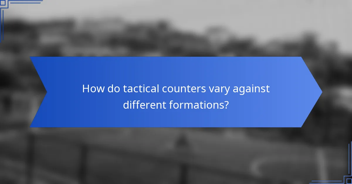 How do tactical counters vary against different formations?
