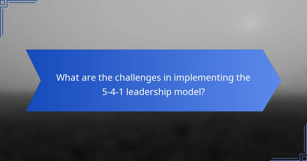 What are the challenges in implementing the 5-4-1 leadership model?