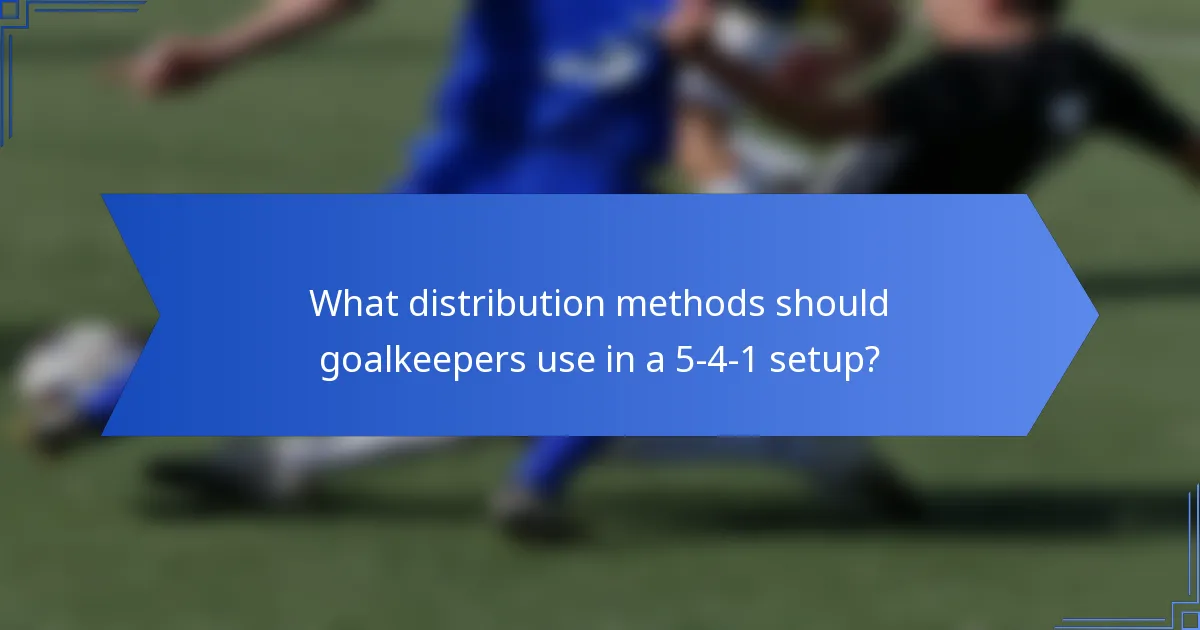 What distribution methods should goalkeepers use in a 5-4-1 setup?