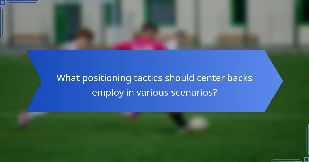 What positioning tactics should center backs employ in various scenarios?