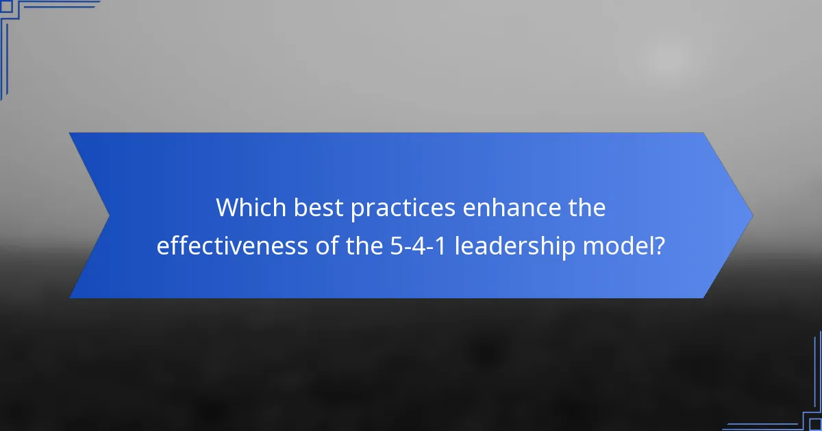 Which best practices enhance the effectiveness of the 5-4-1 leadership model?